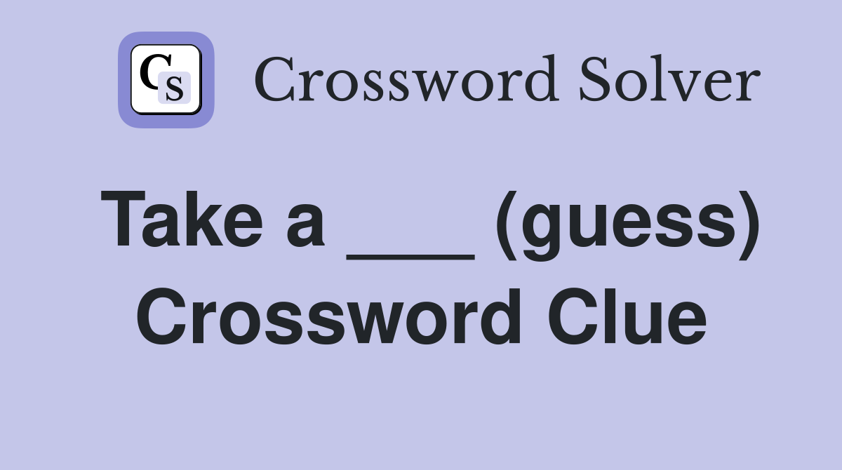 Take a ___ (guess) Crossword Clue