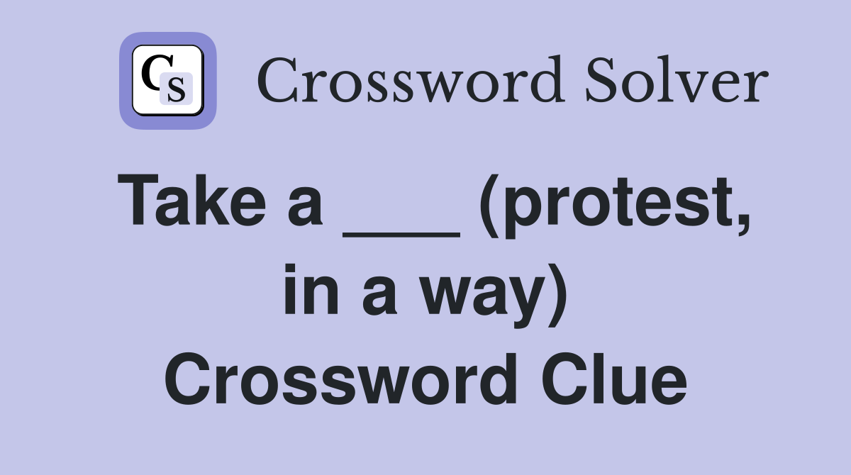 Take a ___ (protest, in a way) Crossword Clue