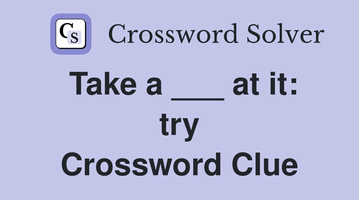 Take a ___ at it: try Crossword Clue