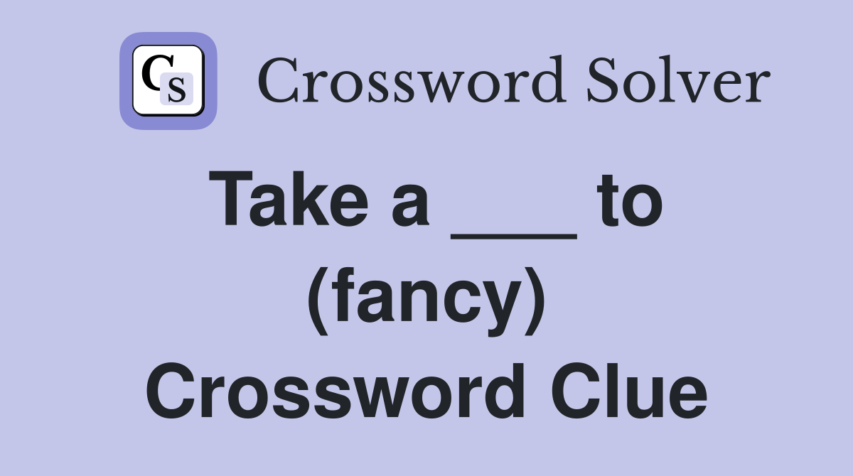 Take a ___ to (fancy) Crossword Clue