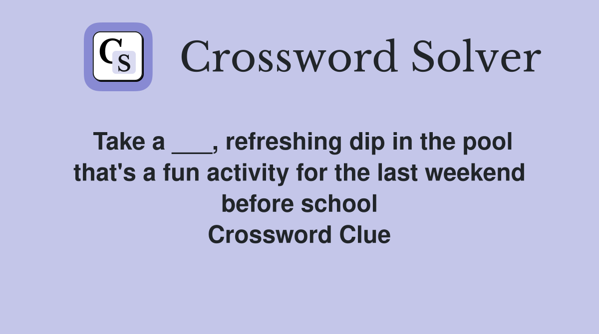 Take a ___, refreshing dip in the pool that's a fun activity for the last weekend before school Crossword Clue
