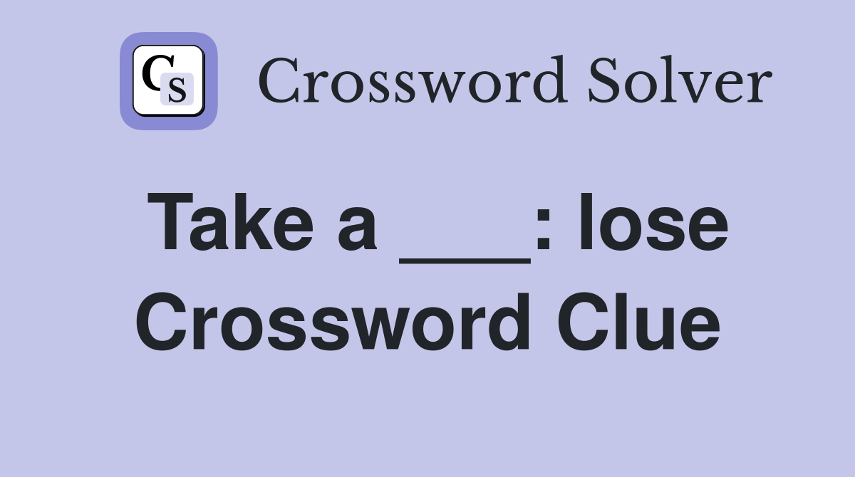 Take a ___: lose Crossword Clue