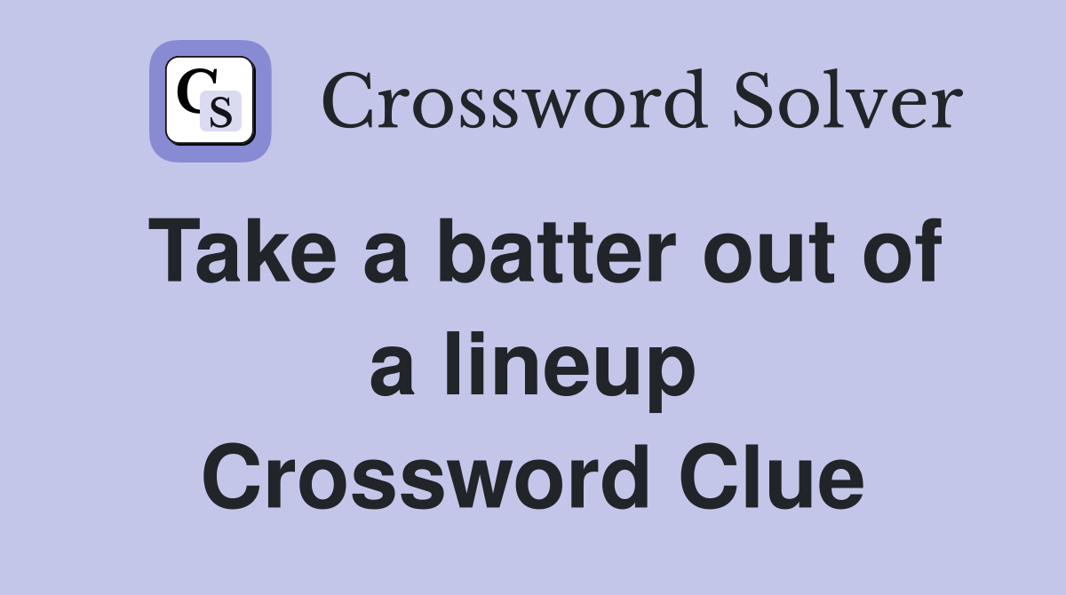 Take a batter out of a lineup Crossword Clue