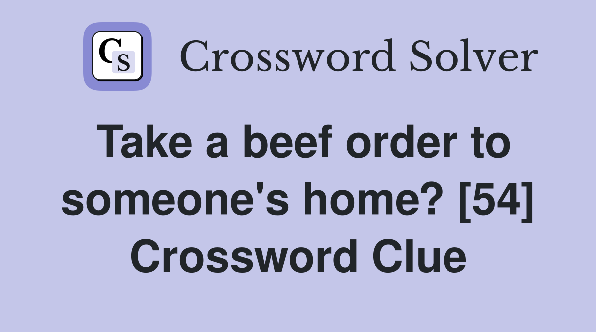 Take a beef order to someone's home? [54] Crossword Clue