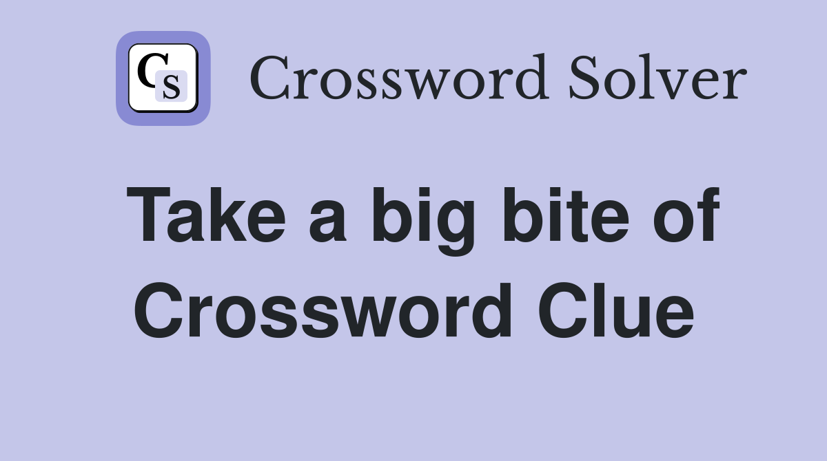 Take a big bite of Crossword Clue