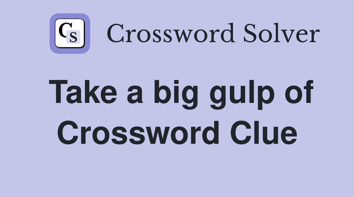 Take a big gulp of Crossword Clue