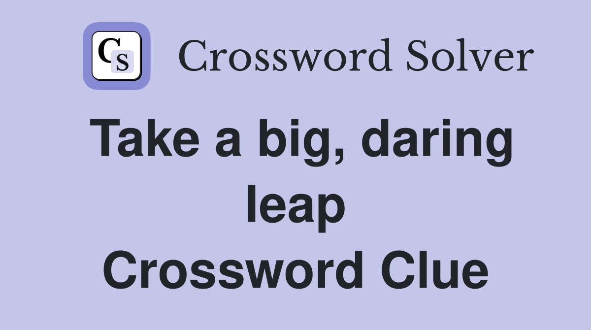 Take a big, daring leap Crossword Clue