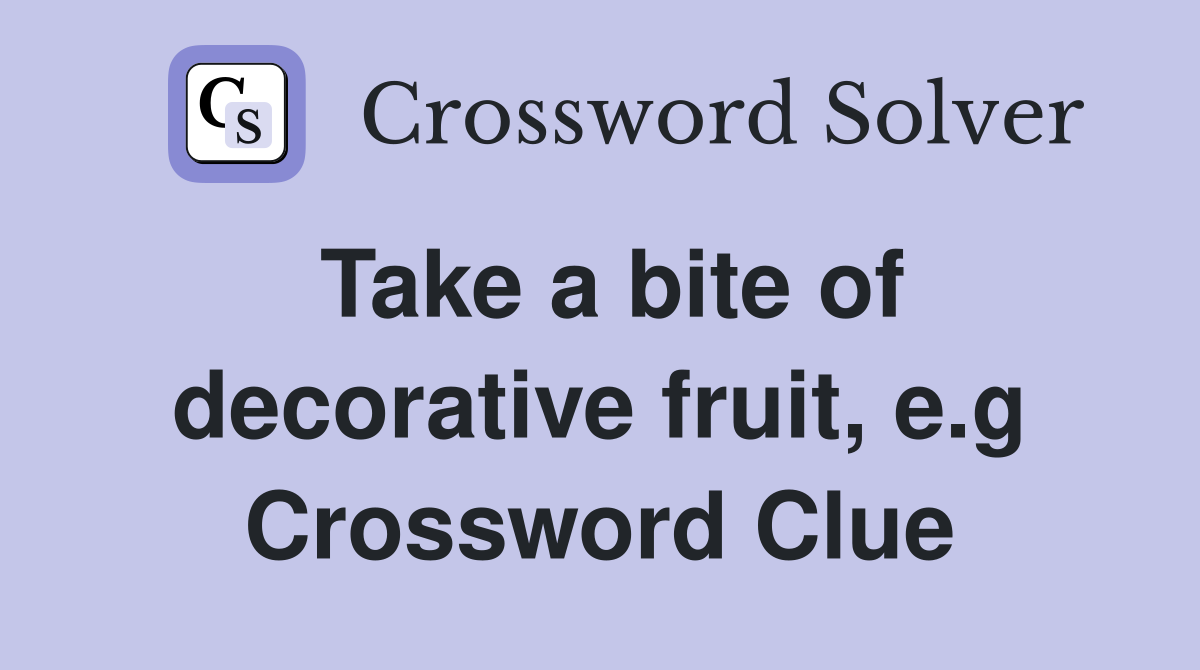 Take a bite of decorative fruit, e.g Crossword Clue