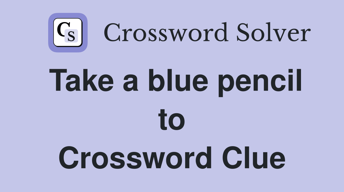 Take a blue pencil to Crossword Clue