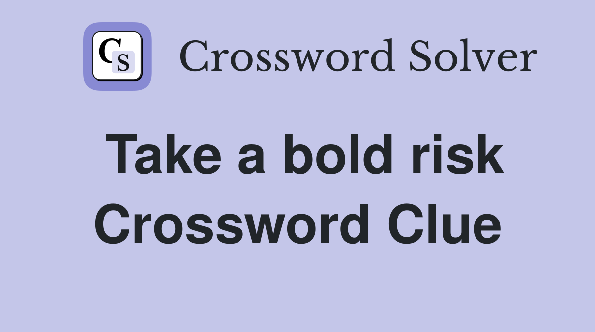 Take a bold risk Crossword Clue