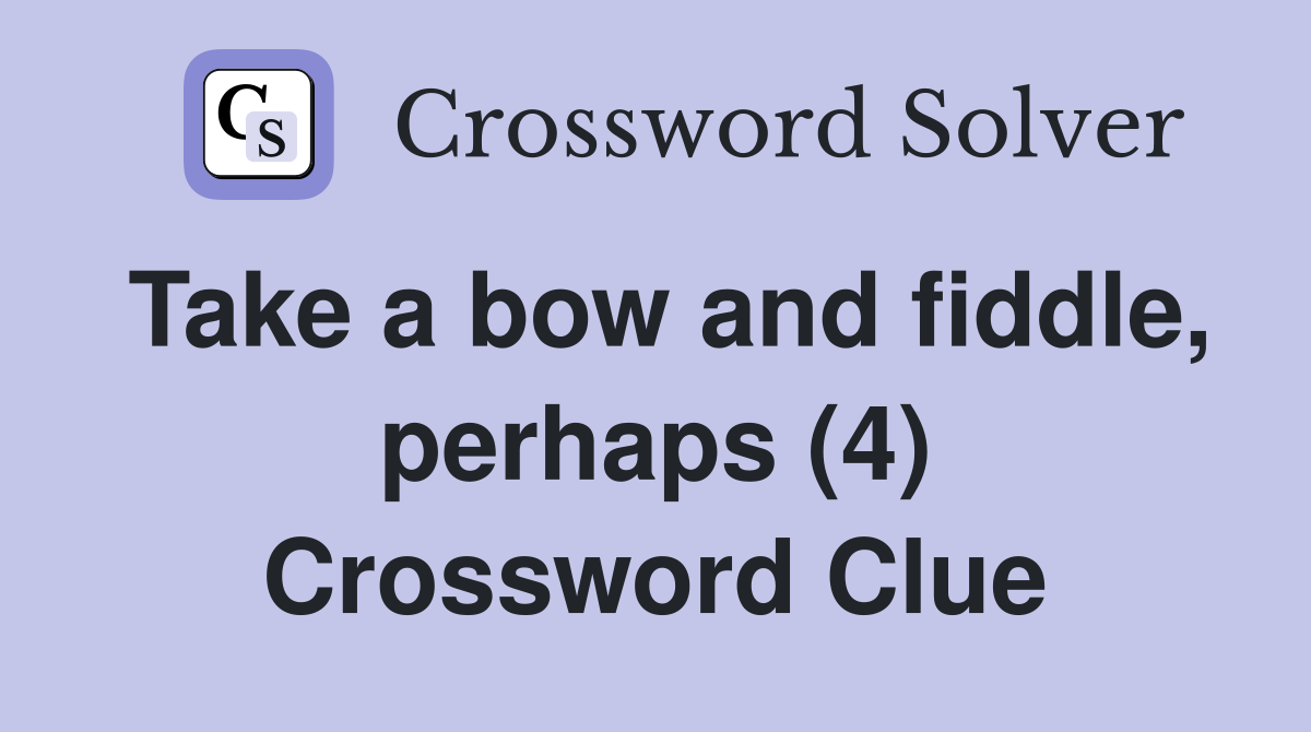 Take a bow and fiddle, perhaps (4) Crossword Clue
