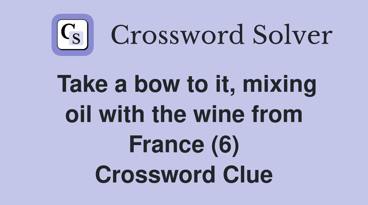 Take a bow to it, mixing oil with the wine from France (6) Crossword Clue