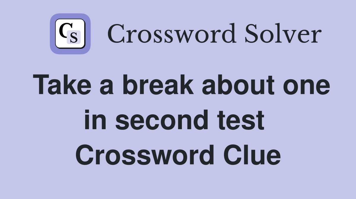 Take a break about one in second test  Crossword Clue