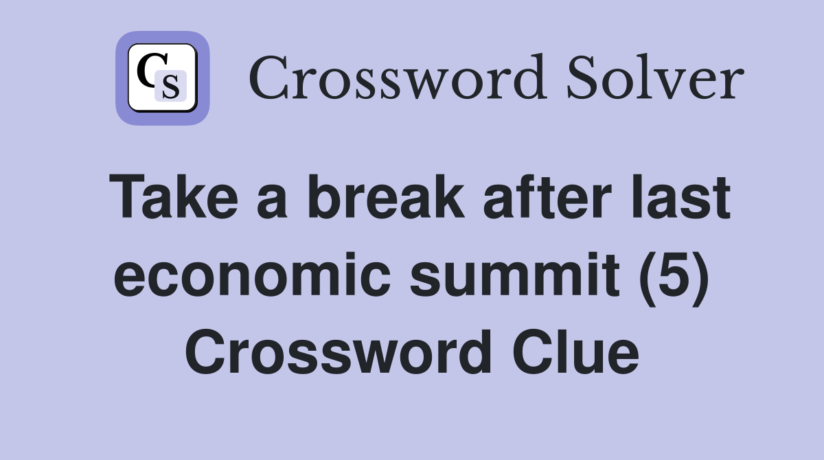 Take a break after last economic summit (5) Crossword Clue
