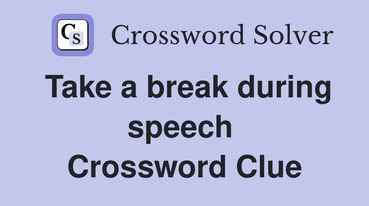 Take a break during speech  Crossword Clue