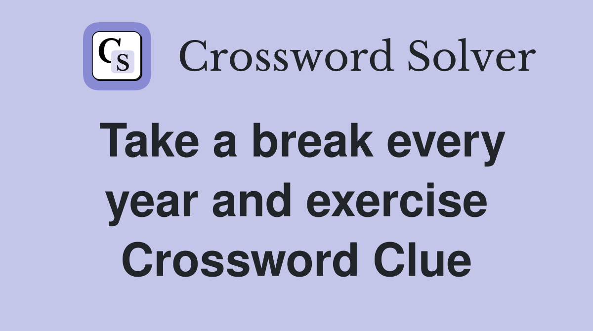 Take a break every year and exercise Crossword Clue