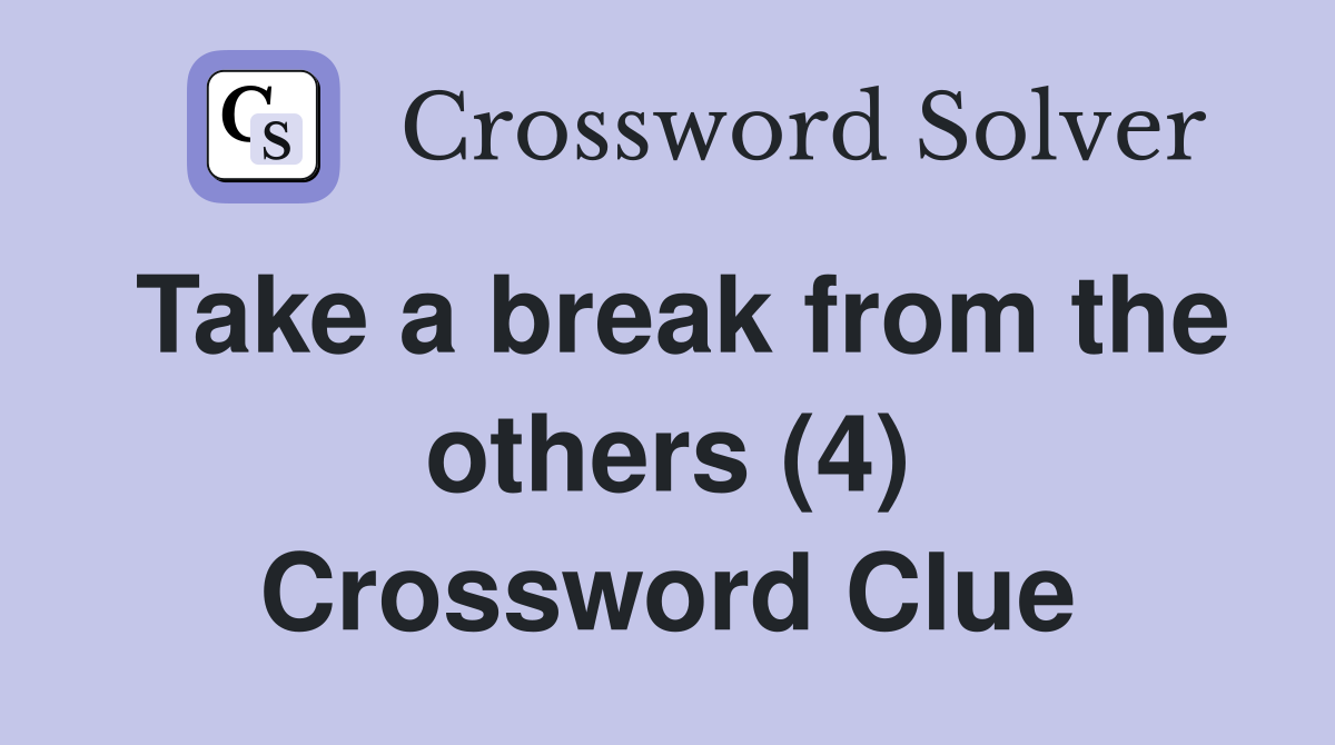 Take a break from the others (4) Crossword Clue