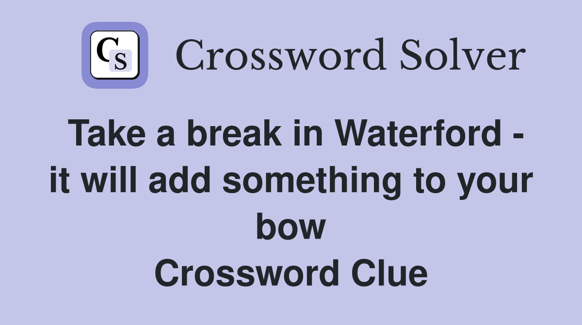 Take a break in Waterford - it will add something to your bow Crossword Clue