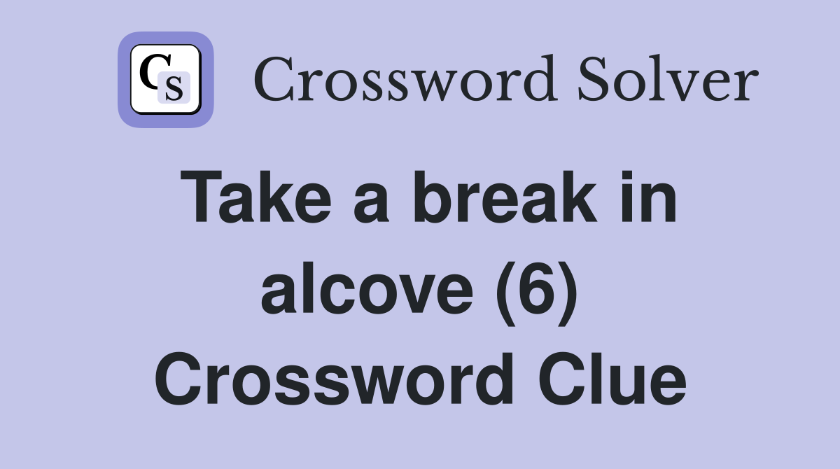 Take a break in alcove (6) Crossword Clue