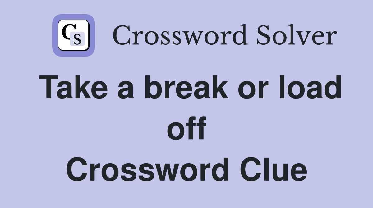 Take a break or load off Crossword Clue