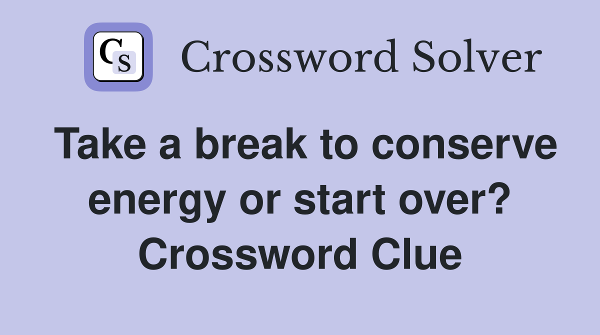Take a break to conserve energy or start over? Crossword Clue