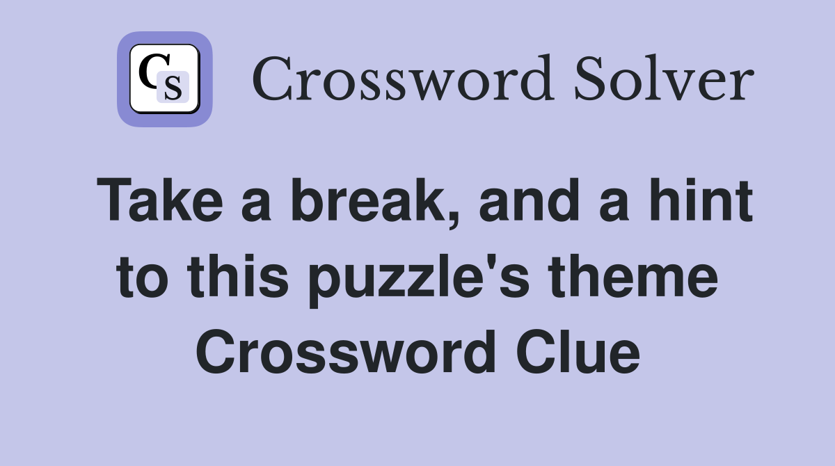 Take a break, and a hint to this puzzle's theme Crossword Clue