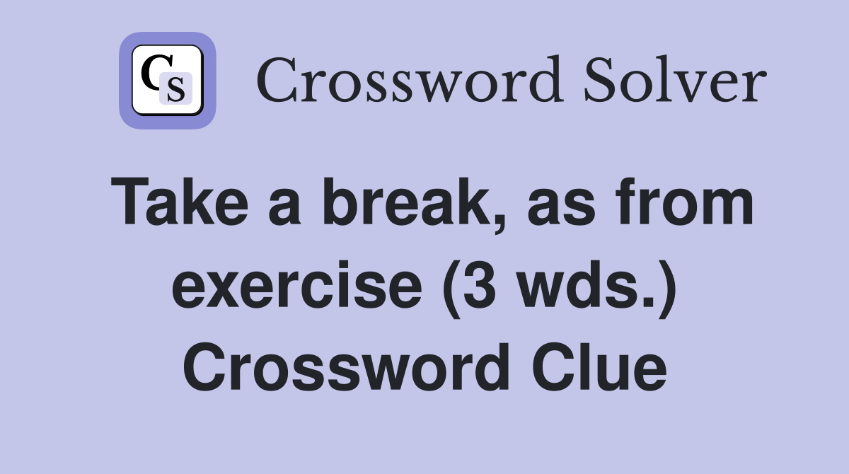 Take a break, as from exercise (3 wds.) Crossword Clue