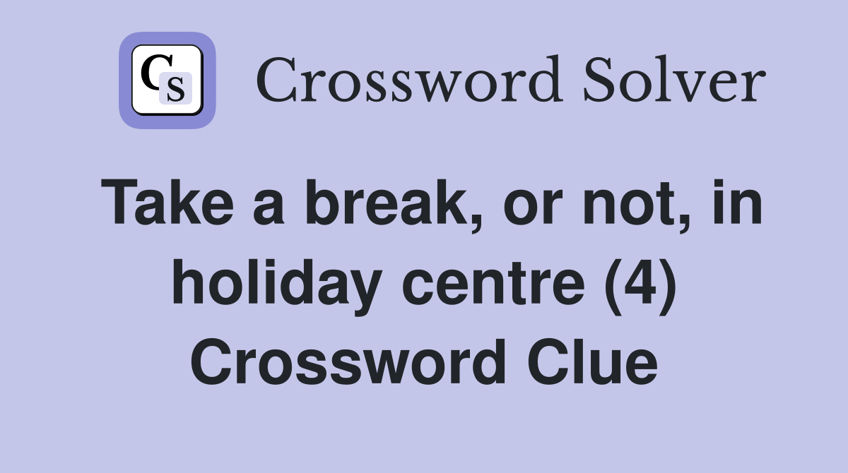 Take a break, or not, in holiday centre (4) Crossword Clue