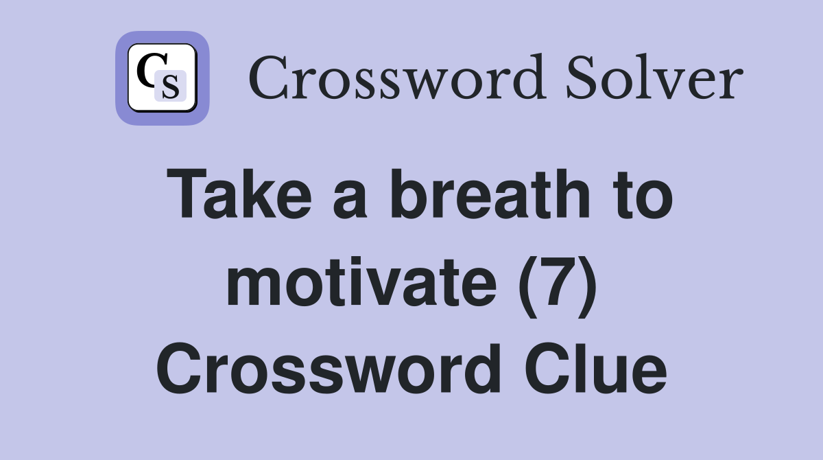Take a breath to motivate (7) Crossword Clue