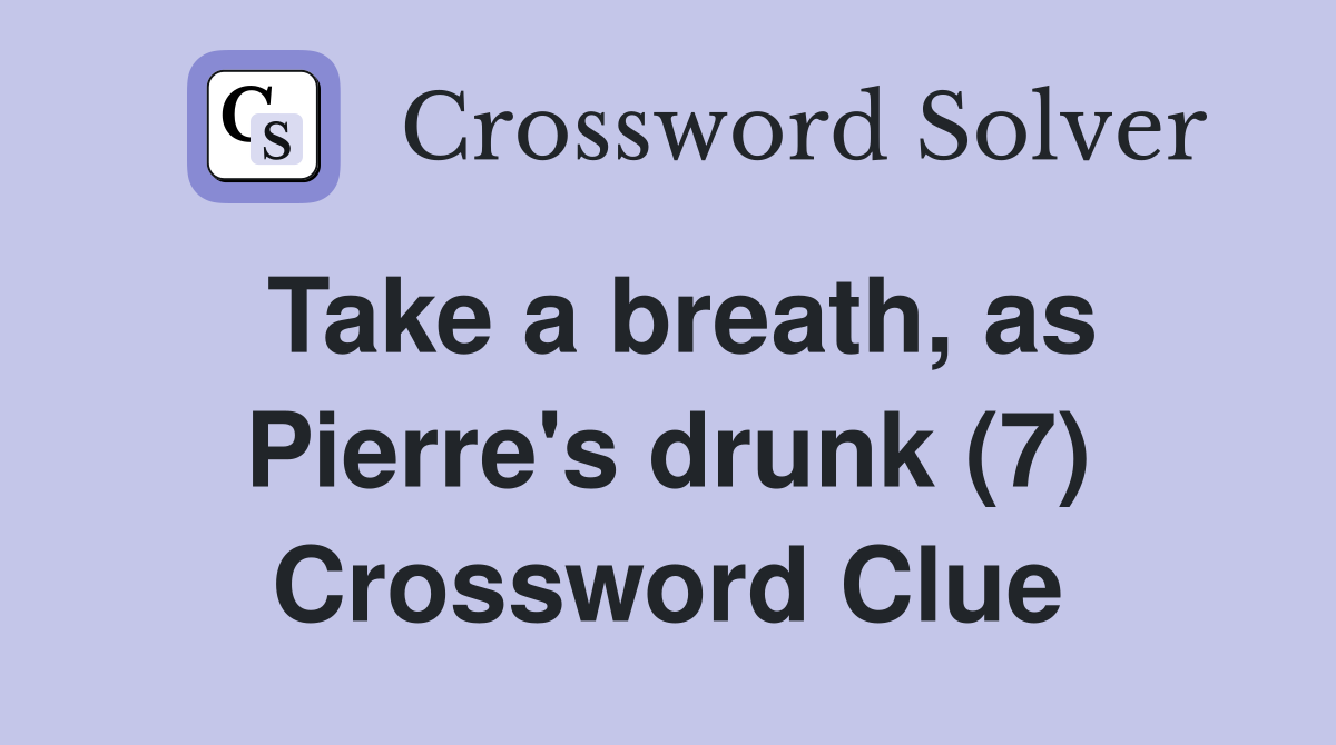 Take a breath, as Pierre's drunk (7) Crossword Clue