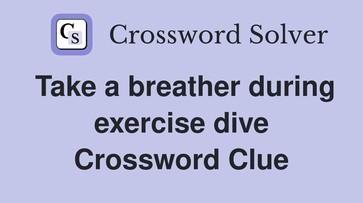 Take a breather during exercise dive Crossword Clue