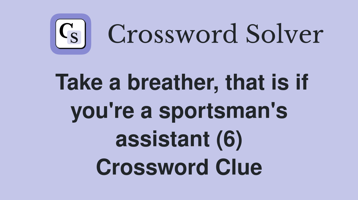 Take a breather, that is if you're a sportsman's assistant (6) Crossword Clue