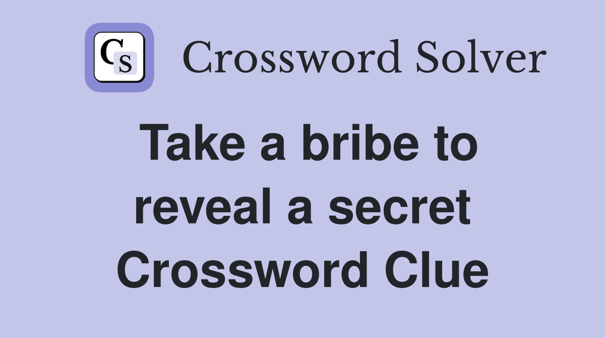 Take a bribe to reveal a secret Crossword Clue