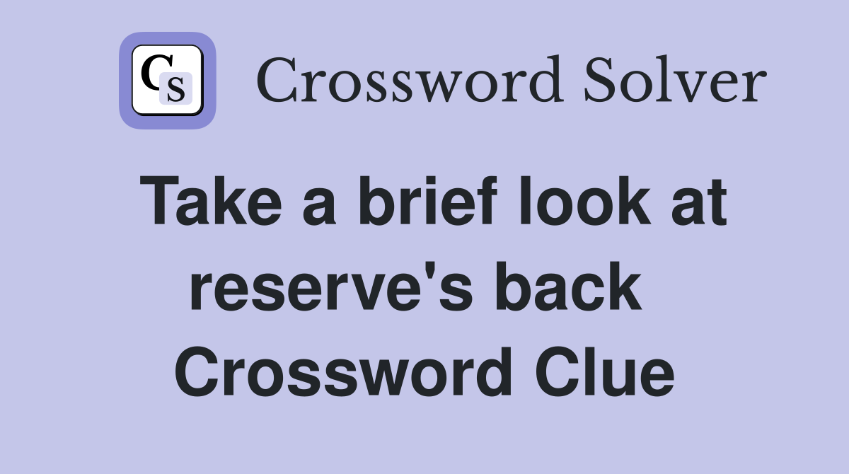 Take a brief look at reserve's back  Crossword Clue
