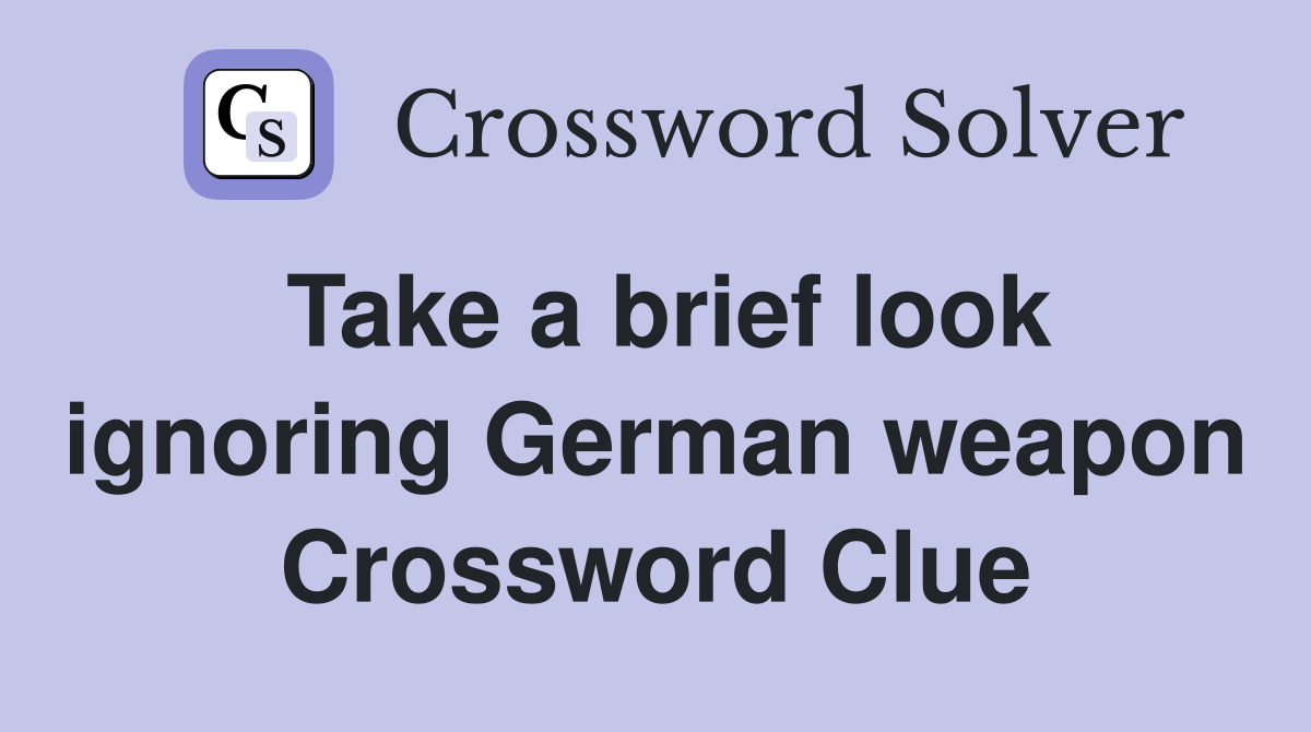 Take a brief look ignoring German weapon Crossword Clue