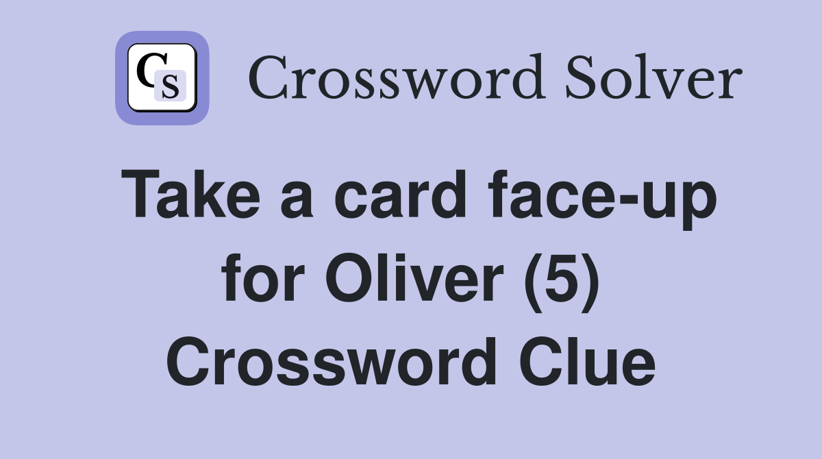 Take a card face-up for Oliver (5) Crossword Clue