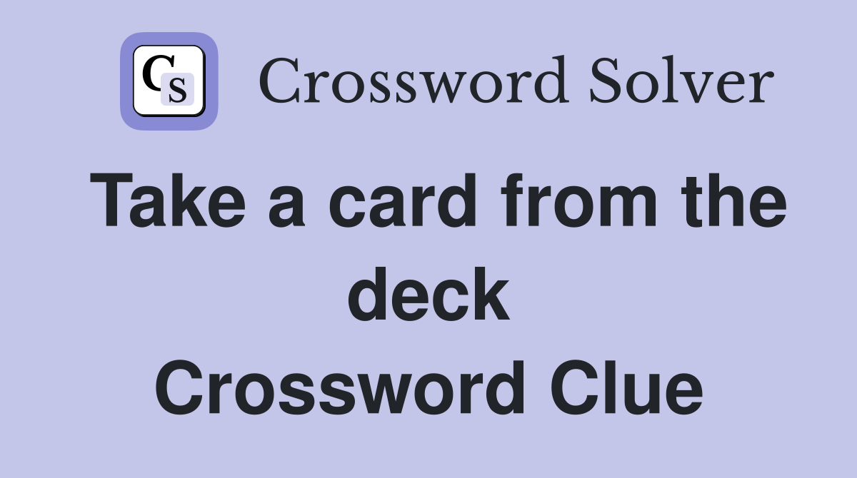 Take a card from the deck Crossword Clue