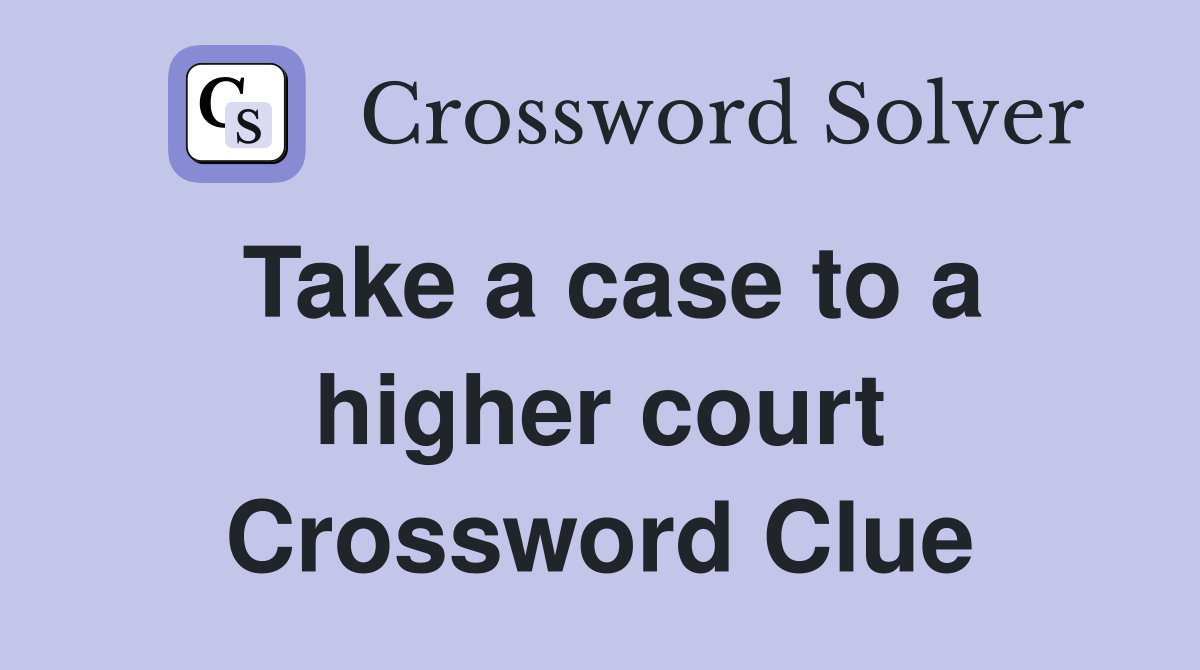 Take a case to a higher court Crossword Clue