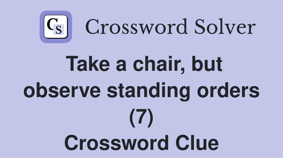 Take a chair, but observe standing orders (7) Crossword Clue