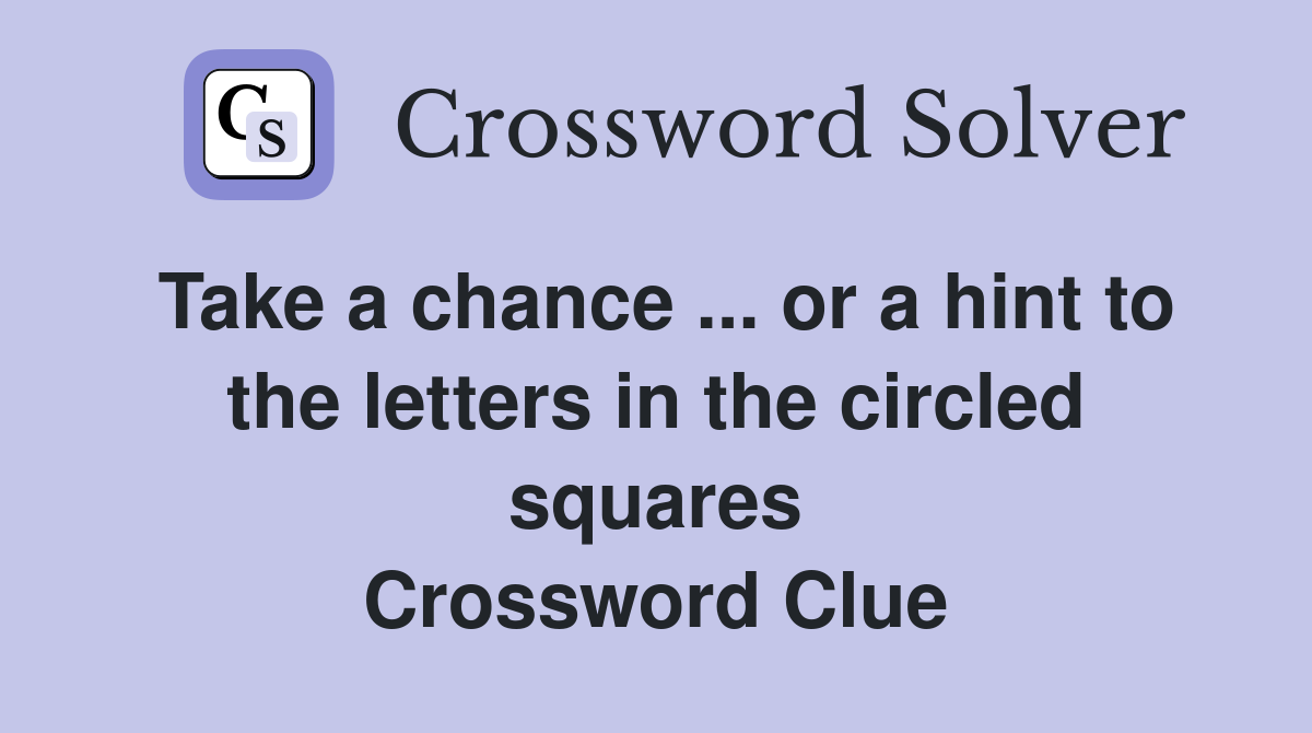 Take a chance ... or a hint to the letters in the circled squares Crossword Clue