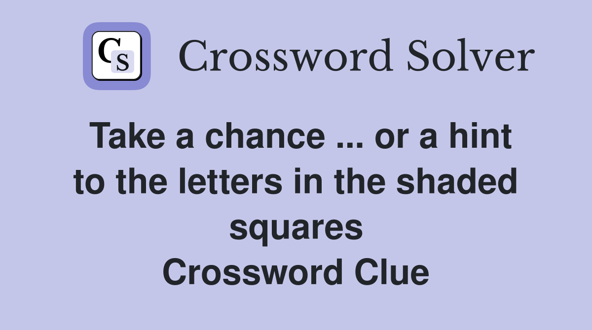Take a chance ... or a hint to the letters in the shaded squares Crossword Clue
