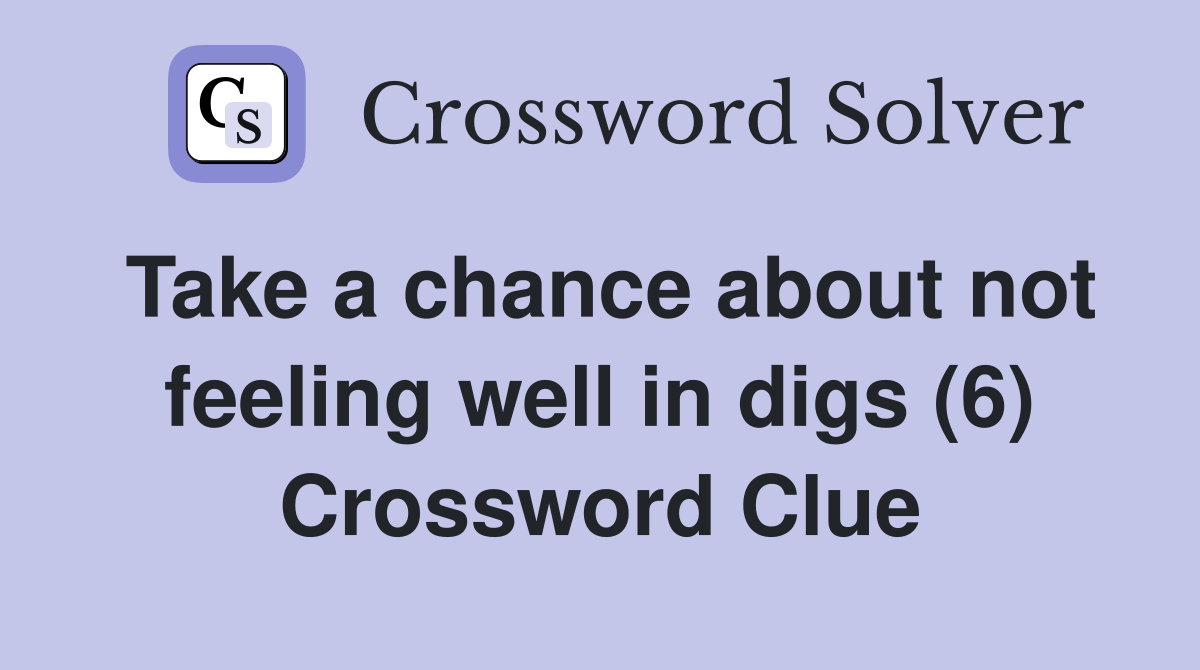 Take a chance about not feeling well in digs (6) Crossword Clue