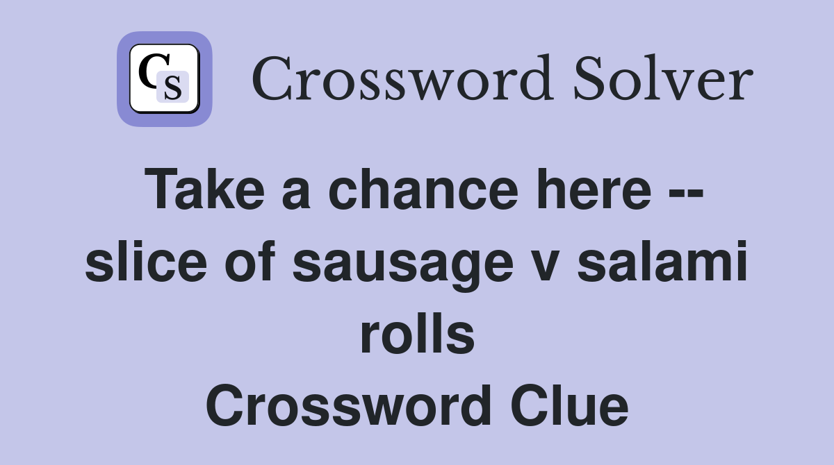 Take a chance here -- slice of sausage v salami rolls Crossword Clue