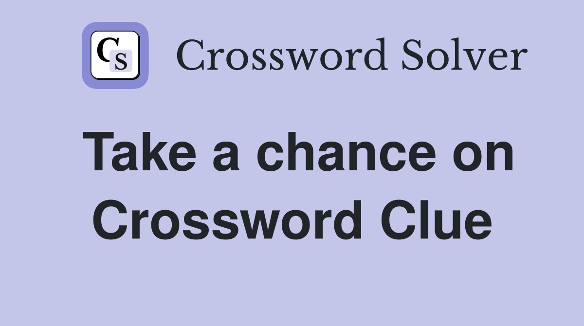Take a chance on Crossword Clue