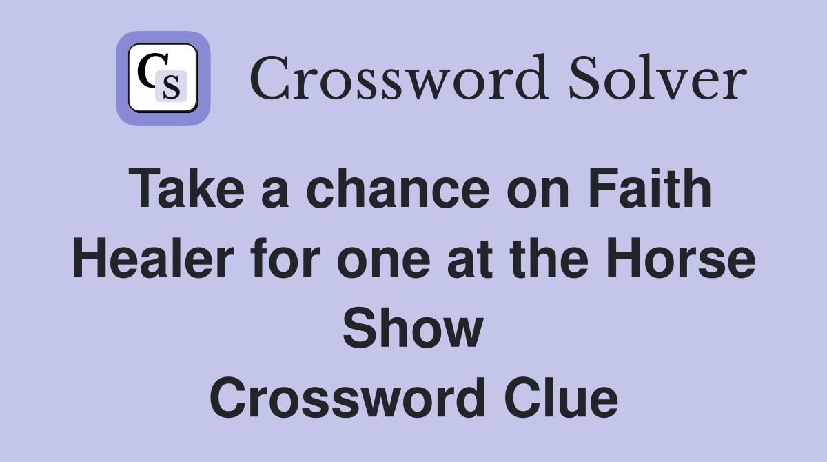 Take a chance on Faith Healer for one at the Horse Show Crossword Clue