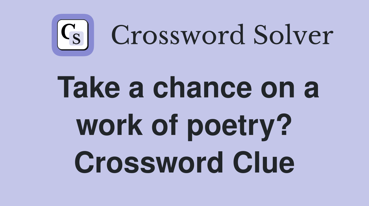 Take a chance on a work of poetry? Crossword Clue