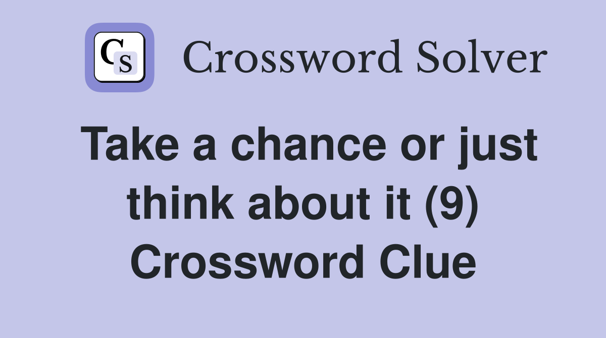 Take a chance or just think about it (9) Crossword Clue