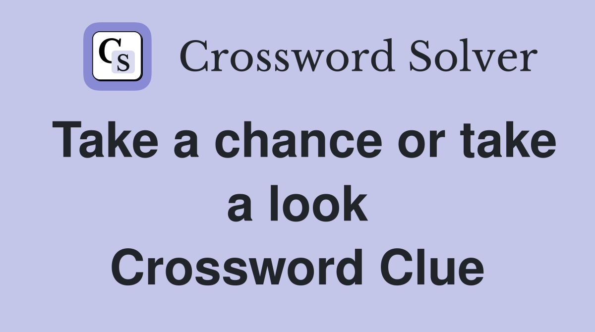 Take a chance or take a look Crossword Clue