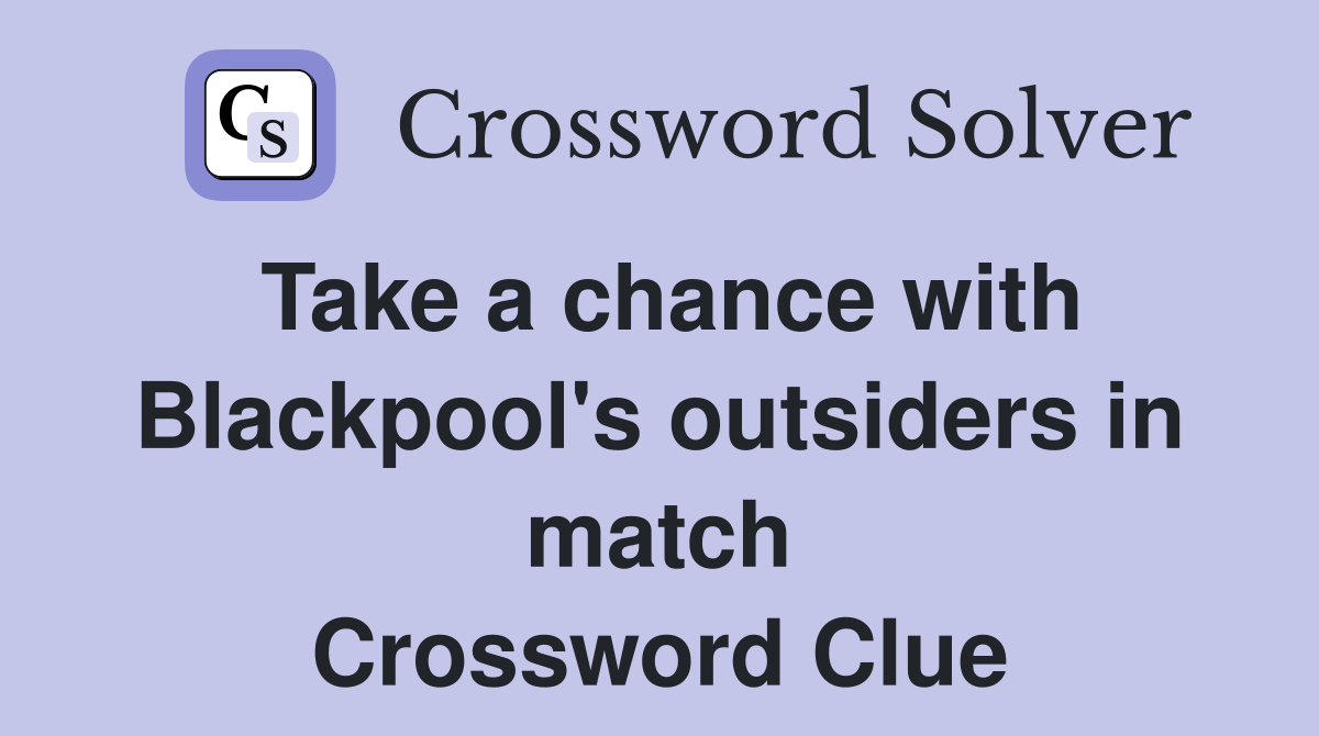 Take a chance with Blackpool's outsiders in match Crossword Clue