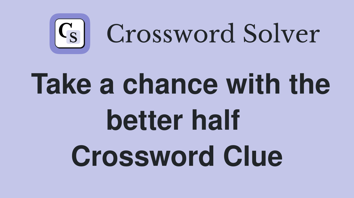 Take a chance with the better half  Crossword Clue